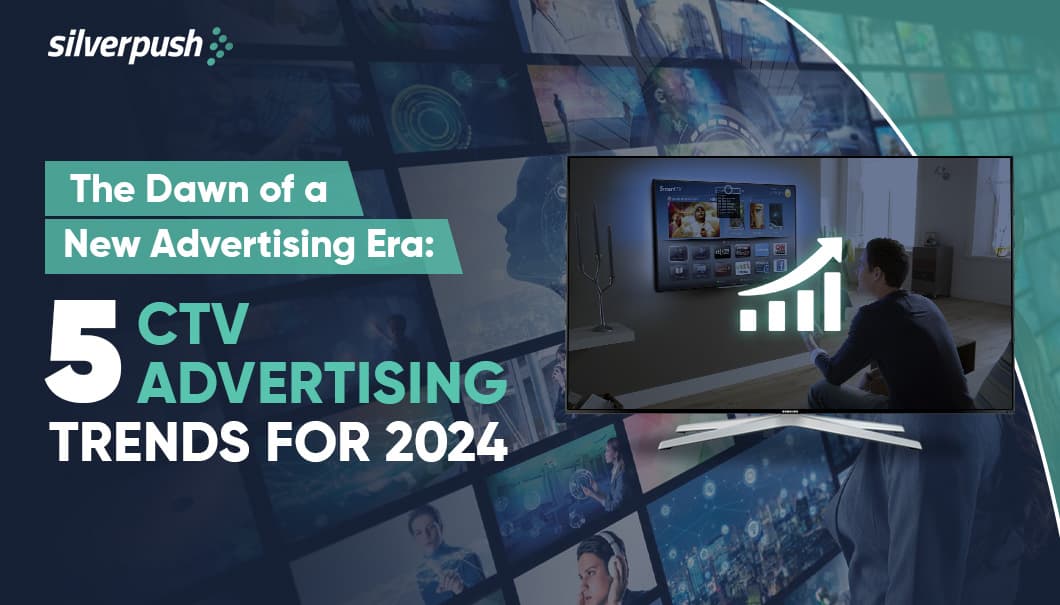 The Dawn of a New Advertising Era: 5 CTV Advertising Trends for 2024